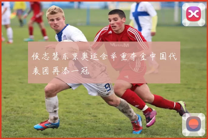 侯志慧东京奥运会举重夺金中国代表团再添一冠