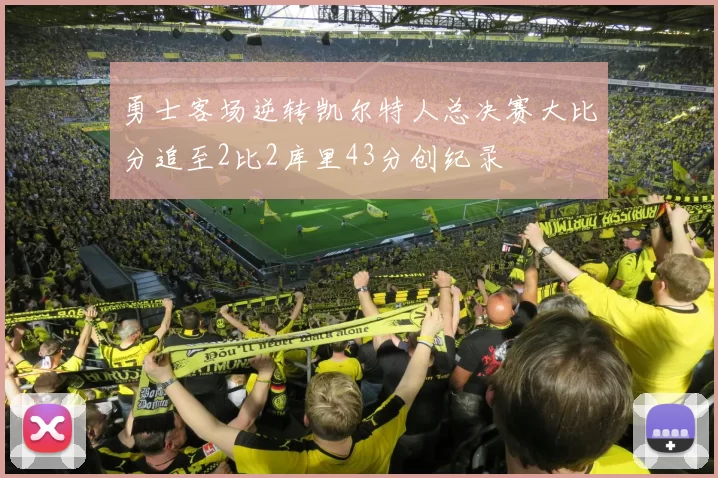 勇士客场逆转凯尔特人总决赛大比分追至2比2库里43分创纪录