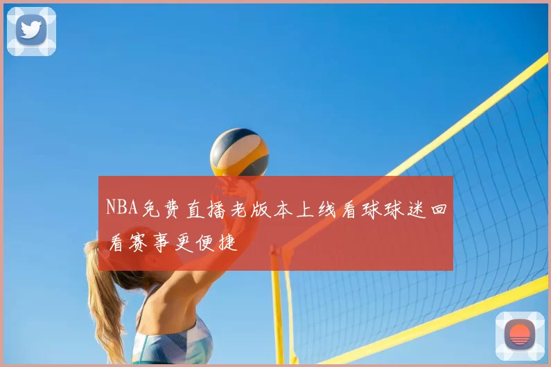 NBA免费直播老版本上线看球球迷回看赛事更便捷