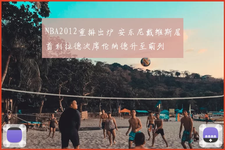 NBA2012重排出炉 安东尼戴维斯居首利拉德次席伦纳德升至前列